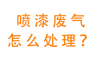 喷漆废气怎么处理？喷漆废气处理方法